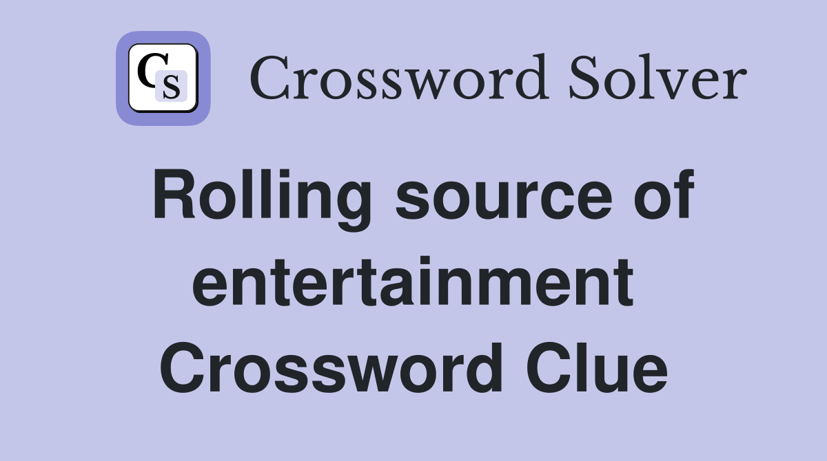 Rolling source of entertainment Crossword Clue Answers Crossword Solver